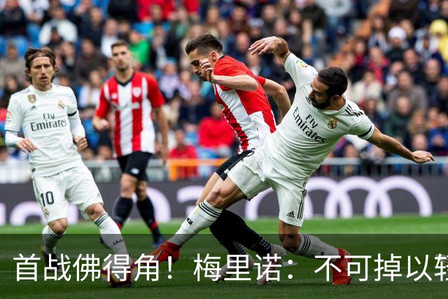 首战佛得角！梅里诺：不可掉以轻心；在国家队我没有训练踢前锋
